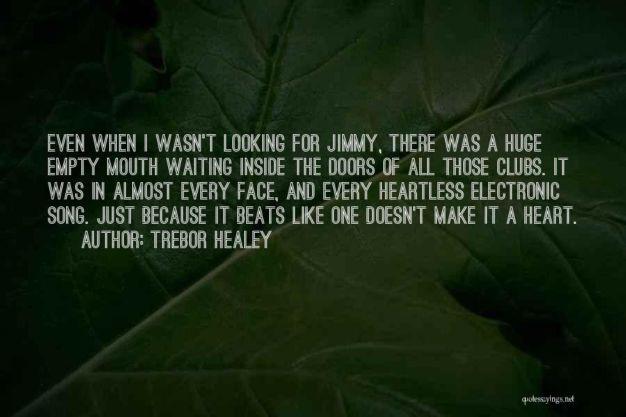 Trebor Healey Quotes: Even When I Wasn't Looking For Jimmy, There Was A Huge Empty Mouth Waiting Inside The Doors Of All Those