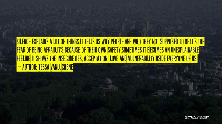 Tessa Vanluchene Quotes: Silence Explains A Lot Of Things.it Tells Us Why People Are Who They Not Supposed To Be.it's The Fear Of