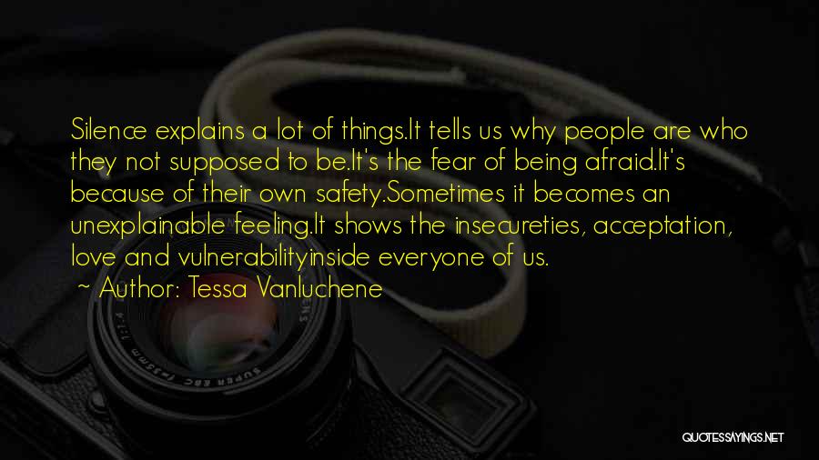 Tessa Vanluchene Quotes: Silence Explains A Lot Of Things.it Tells Us Why People Are Who They Not Supposed To Be.it's The Fear Of