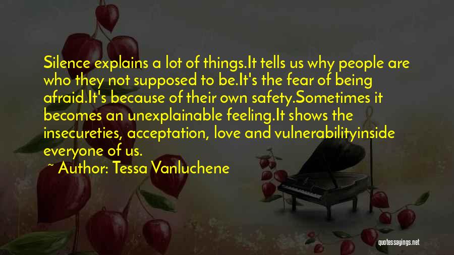 Tessa Vanluchene Quotes: Silence Explains A Lot Of Things.it Tells Us Why People Are Who They Not Supposed To Be.it's The Fear Of