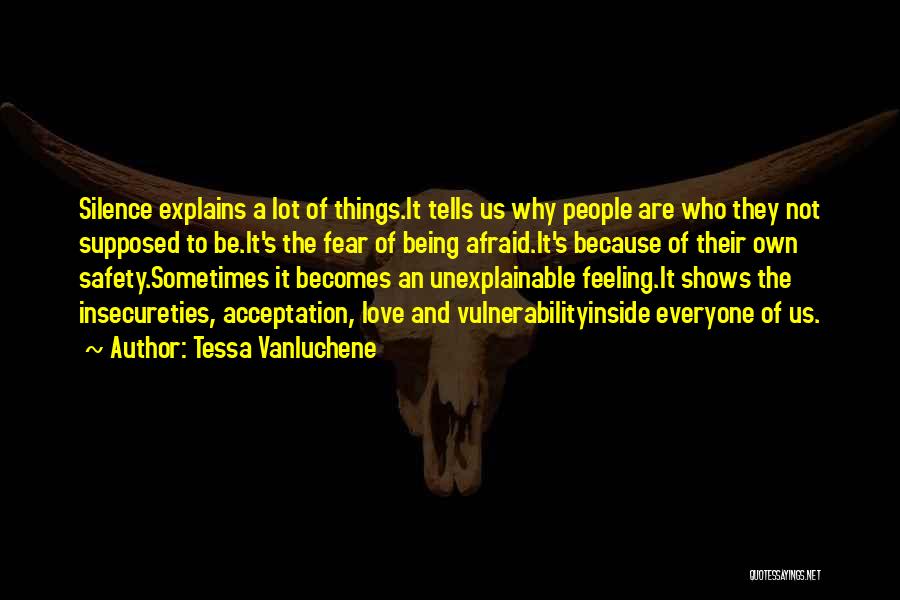Tessa Vanluchene Quotes: Silence Explains A Lot Of Things.it Tells Us Why People Are Who They Not Supposed To Be.it's The Fear Of
