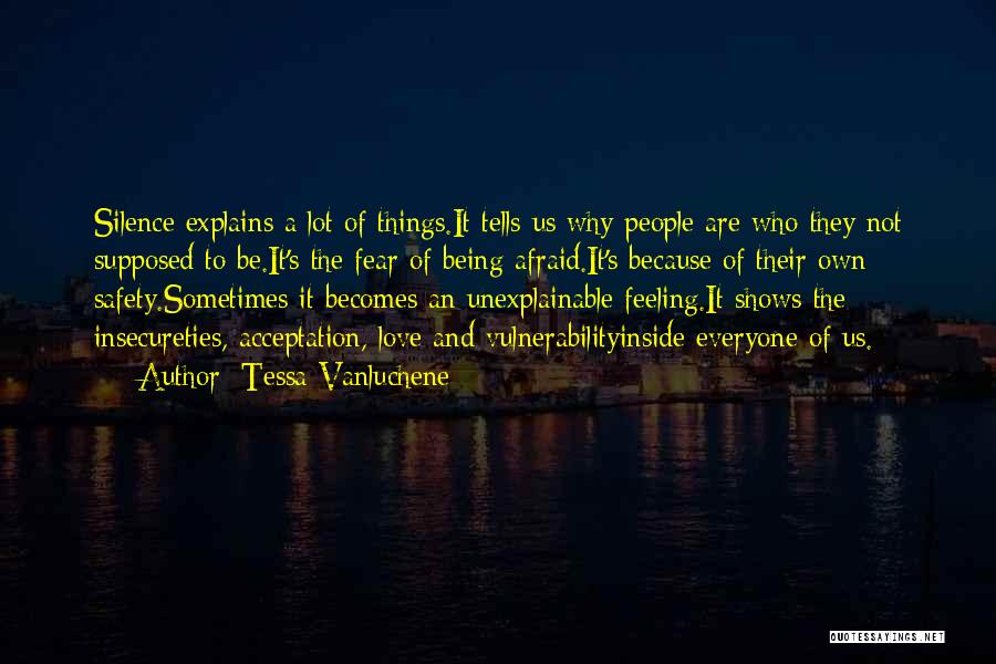 Tessa Vanluchene Quotes: Silence Explains A Lot Of Things.it Tells Us Why People Are Who They Not Supposed To Be.it's The Fear Of