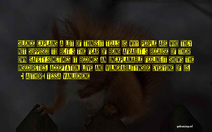 Tessa Vanluchene Quotes: Silence Explains A Lot Of Things.it Tells Us Why People Are Who They Not Supposed To Be.it's The Fear Of