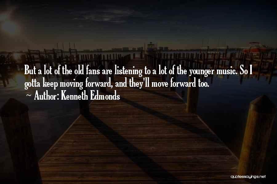 Kenneth Edmonds Quotes: But A Lot Of The Old Fans Are Listening To A Lot Of The Younger Music. So I Gotta Keep
