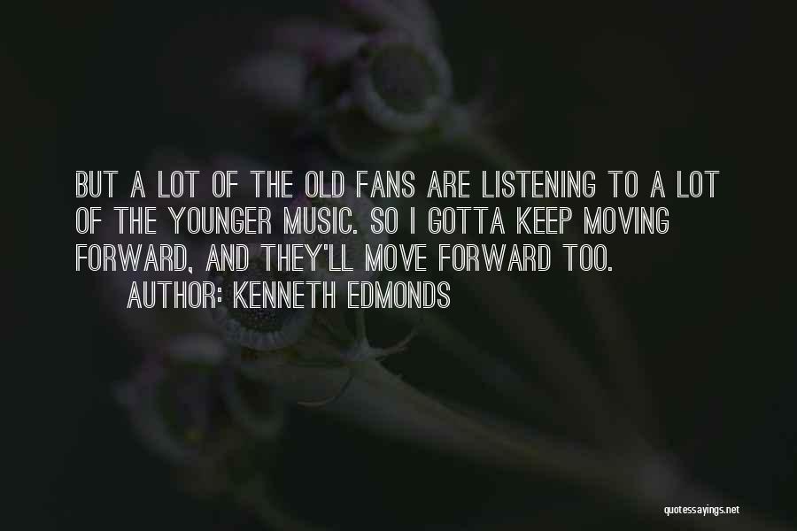 Kenneth Edmonds Quotes: But A Lot Of The Old Fans Are Listening To A Lot Of The Younger Music. So I Gotta Keep