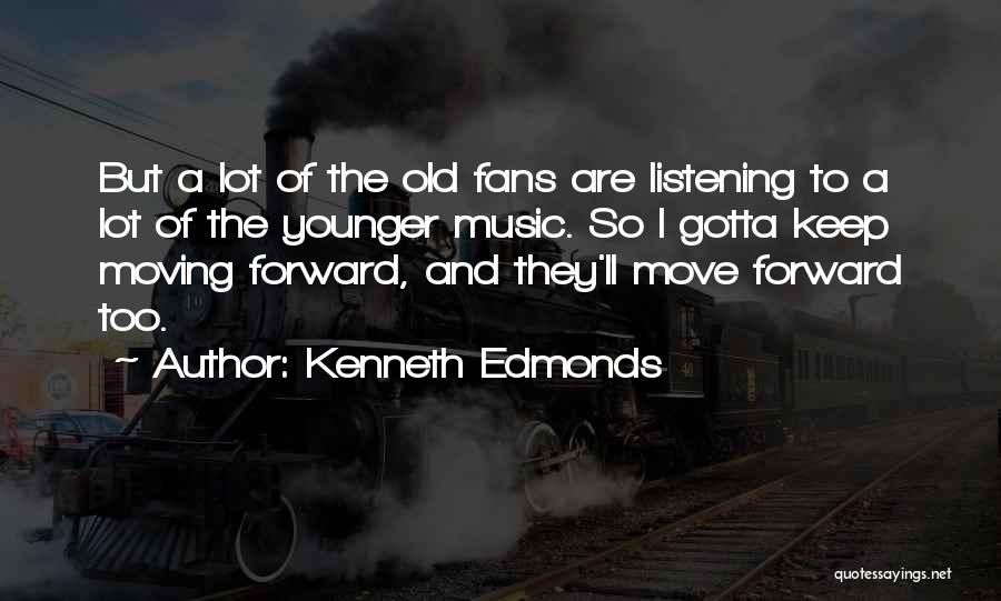Kenneth Edmonds Quotes: But A Lot Of The Old Fans Are Listening To A Lot Of The Younger Music. So I Gotta Keep