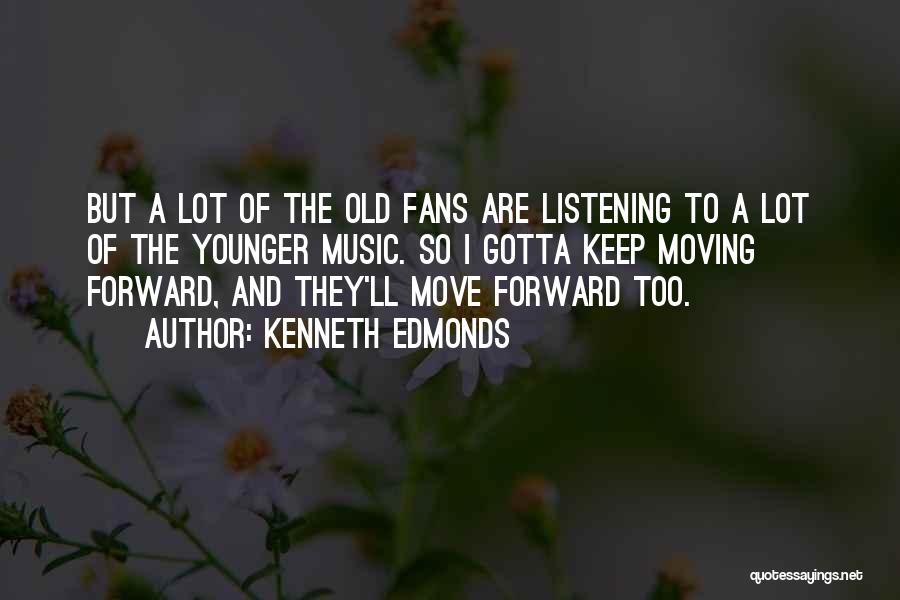 Kenneth Edmonds Quotes: But A Lot Of The Old Fans Are Listening To A Lot Of The Younger Music. So I Gotta Keep