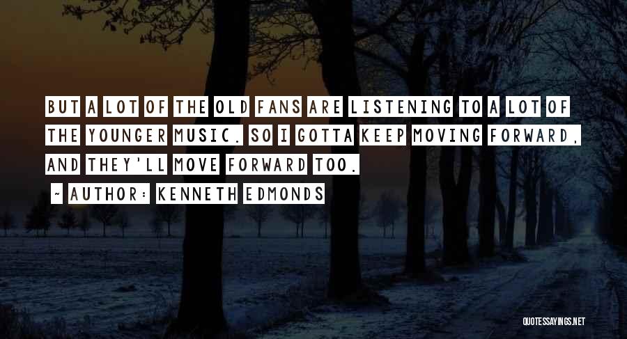 Kenneth Edmonds Quotes: But A Lot Of The Old Fans Are Listening To A Lot Of The Younger Music. So I Gotta Keep