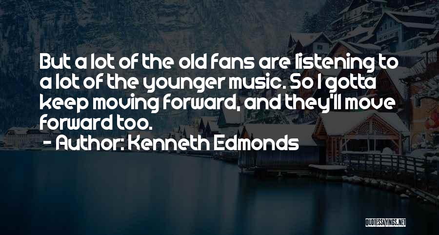 Kenneth Edmonds Quotes: But A Lot Of The Old Fans Are Listening To A Lot Of The Younger Music. So I Gotta Keep