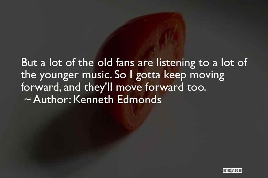 Kenneth Edmonds Quotes: But A Lot Of The Old Fans Are Listening To A Lot Of The Younger Music. So I Gotta Keep