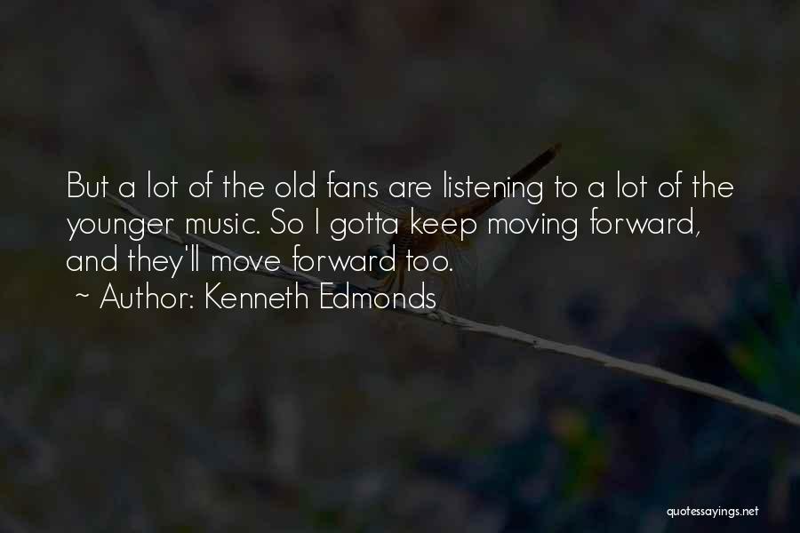 Kenneth Edmonds Quotes: But A Lot Of The Old Fans Are Listening To A Lot Of The Younger Music. So I Gotta Keep