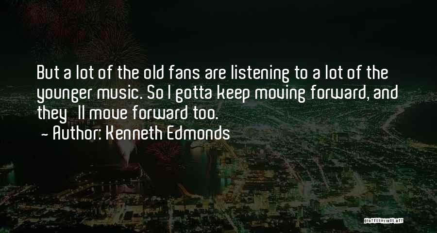 Kenneth Edmonds Quotes: But A Lot Of The Old Fans Are Listening To A Lot Of The Younger Music. So I Gotta Keep
