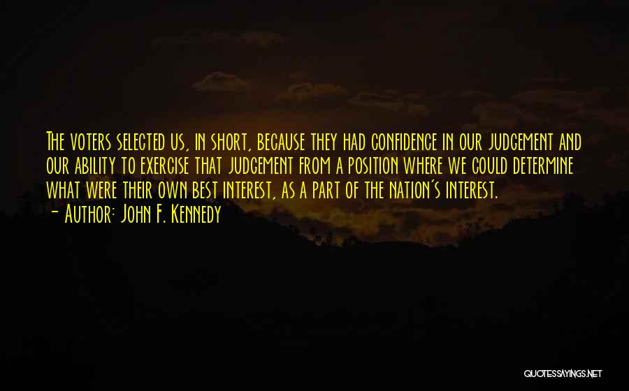 John F. Kennedy Quotes: The Voters Selected Us, In Short, Because They Had Confidence In Our Judgement And Our Ability To Exercise That Judgement