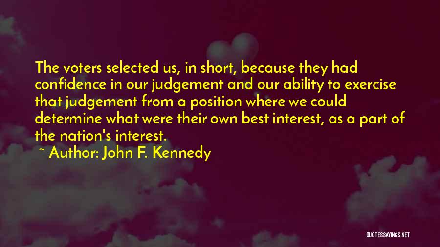 John F. Kennedy Quotes: The Voters Selected Us, In Short, Because They Had Confidence In Our Judgement And Our Ability To Exercise That Judgement