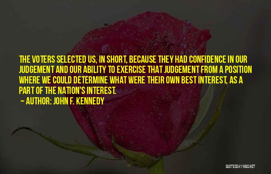 John F. Kennedy Quotes: The Voters Selected Us, In Short, Because They Had Confidence In Our Judgement And Our Ability To Exercise That Judgement