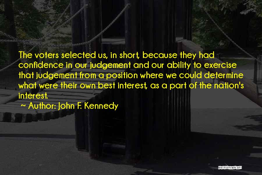 John F. Kennedy Quotes: The Voters Selected Us, In Short, Because They Had Confidence In Our Judgement And Our Ability To Exercise That Judgement