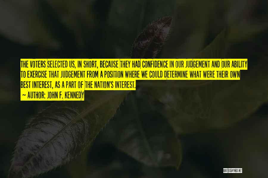 John F. Kennedy Quotes: The Voters Selected Us, In Short, Because They Had Confidence In Our Judgement And Our Ability To Exercise That Judgement