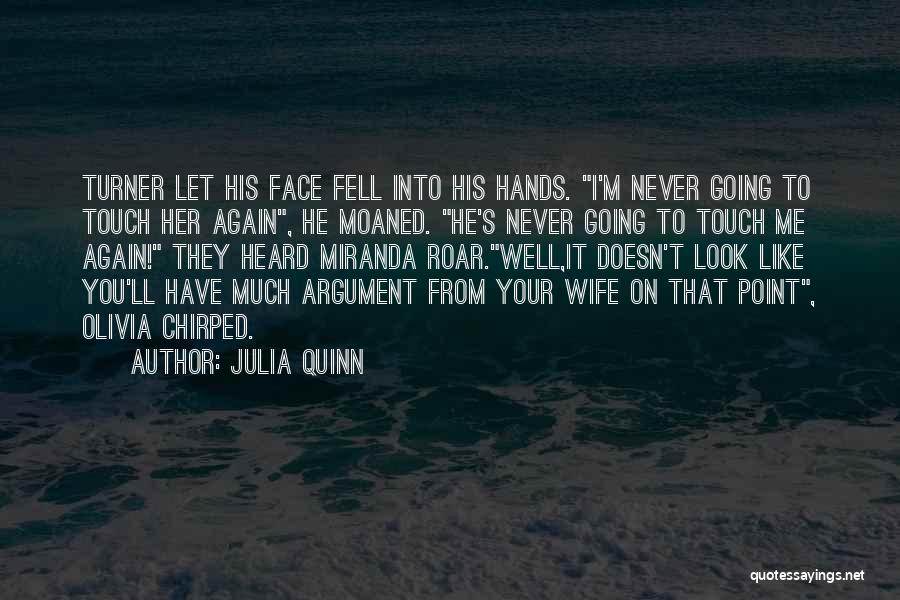 Julia Quinn Quotes: Turner Let His Face Fell Into His Hands. I'm Never Going To Touch Her Again, He Moaned. He's Never Going