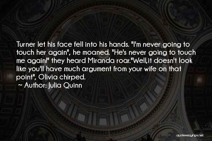 Julia Quinn Quotes: Turner Let His Face Fell Into His Hands. I'm Never Going To Touch Her Again, He Moaned. He's Never Going