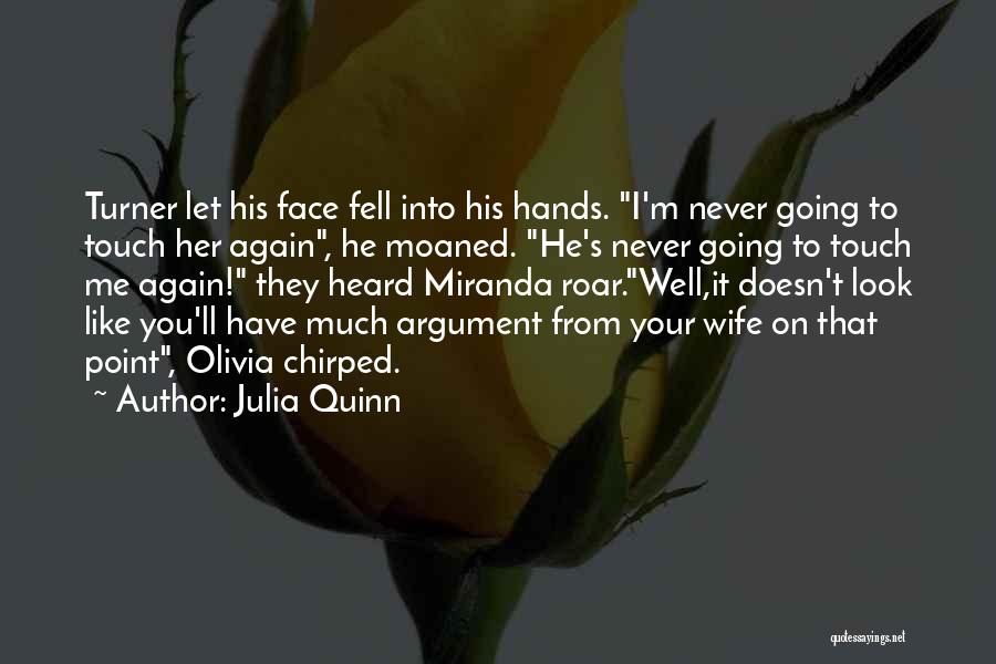 Julia Quinn Quotes: Turner Let His Face Fell Into His Hands. I'm Never Going To Touch Her Again, He Moaned. He's Never Going