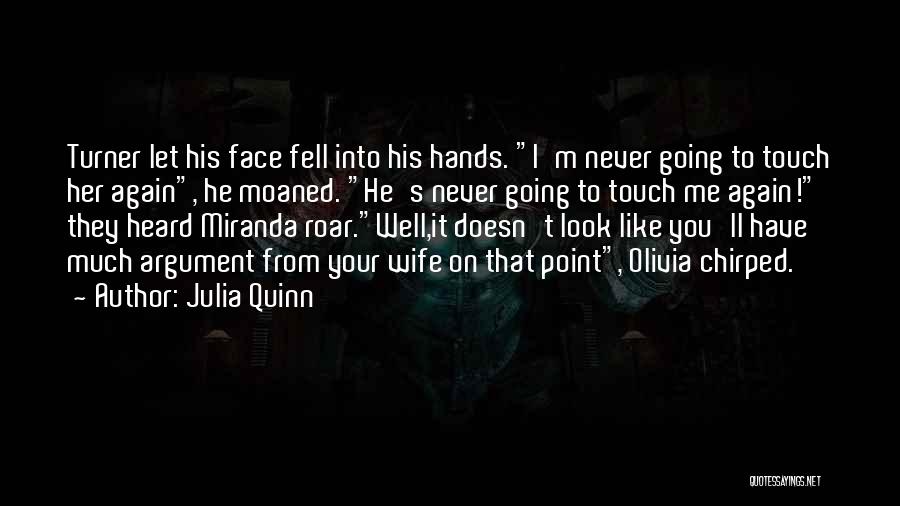 Julia Quinn Quotes: Turner Let His Face Fell Into His Hands. I'm Never Going To Touch Her Again, He Moaned. He's Never Going