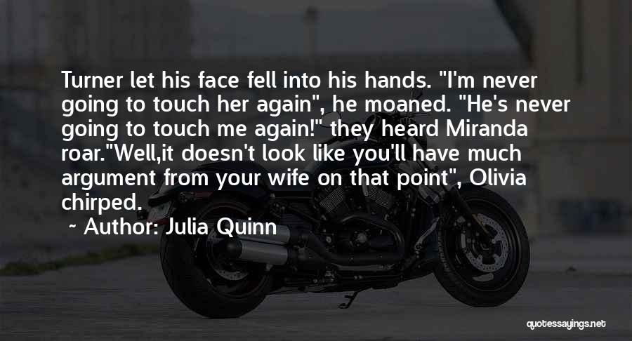 Julia Quinn Quotes: Turner Let His Face Fell Into His Hands. I'm Never Going To Touch Her Again, He Moaned. He's Never Going
