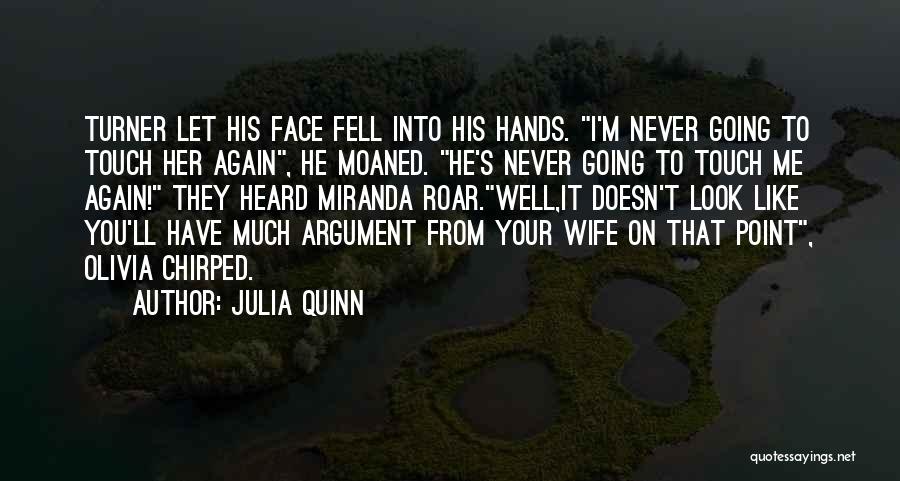 Julia Quinn Quotes: Turner Let His Face Fell Into His Hands. I'm Never Going To Touch Her Again, He Moaned. He's Never Going