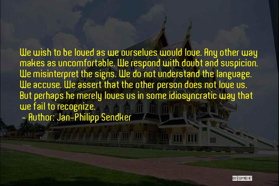 Jan-Philipp Sendker Quotes: We Wish To Be Loved As We Ourselves Would Love. Any Other Way Makes As Uncomfortable. We Respond With Doubt