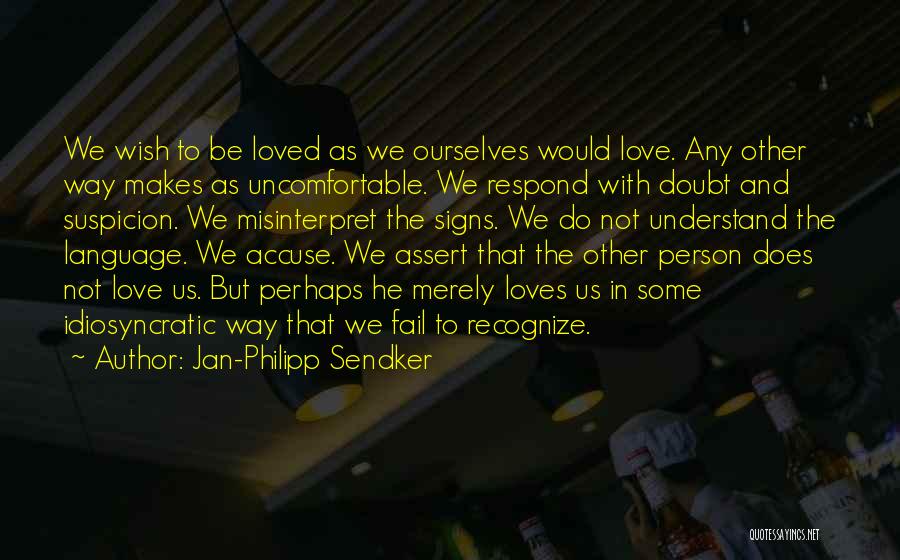 Jan-Philipp Sendker Quotes: We Wish To Be Loved As We Ourselves Would Love. Any Other Way Makes As Uncomfortable. We Respond With Doubt