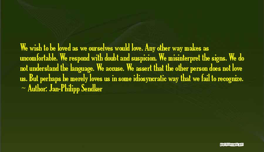 Jan-Philipp Sendker Quotes: We Wish To Be Loved As We Ourselves Would Love. Any Other Way Makes As Uncomfortable. We Respond With Doubt