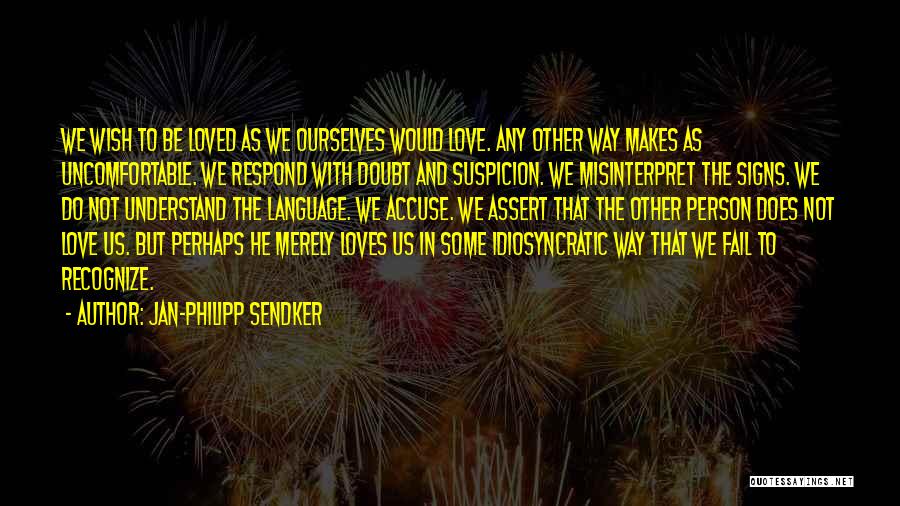 Jan-Philipp Sendker Quotes: We Wish To Be Loved As We Ourselves Would Love. Any Other Way Makes As Uncomfortable. We Respond With Doubt