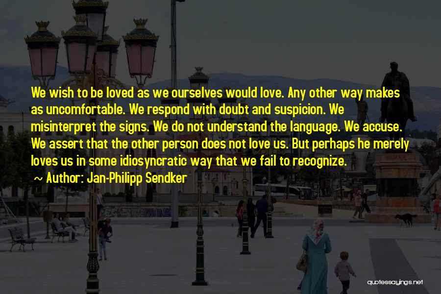 Jan-Philipp Sendker Quotes: We Wish To Be Loved As We Ourselves Would Love. Any Other Way Makes As Uncomfortable. We Respond With Doubt