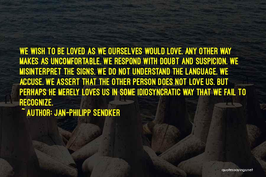 Jan-Philipp Sendker Quotes: We Wish To Be Loved As We Ourselves Would Love. Any Other Way Makes As Uncomfortable. We Respond With Doubt