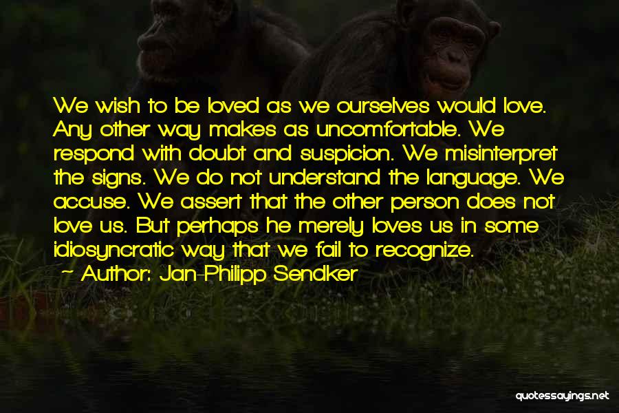 Jan-Philipp Sendker Quotes: We Wish To Be Loved As We Ourselves Would Love. Any Other Way Makes As Uncomfortable. We Respond With Doubt