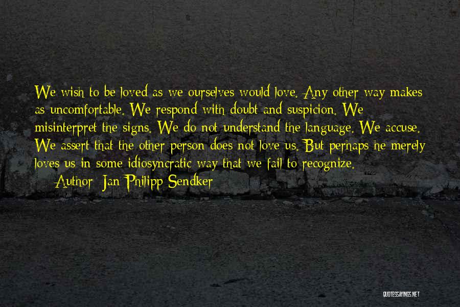 Jan-Philipp Sendker Quotes: We Wish To Be Loved As We Ourselves Would Love. Any Other Way Makes As Uncomfortable. We Respond With Doubt