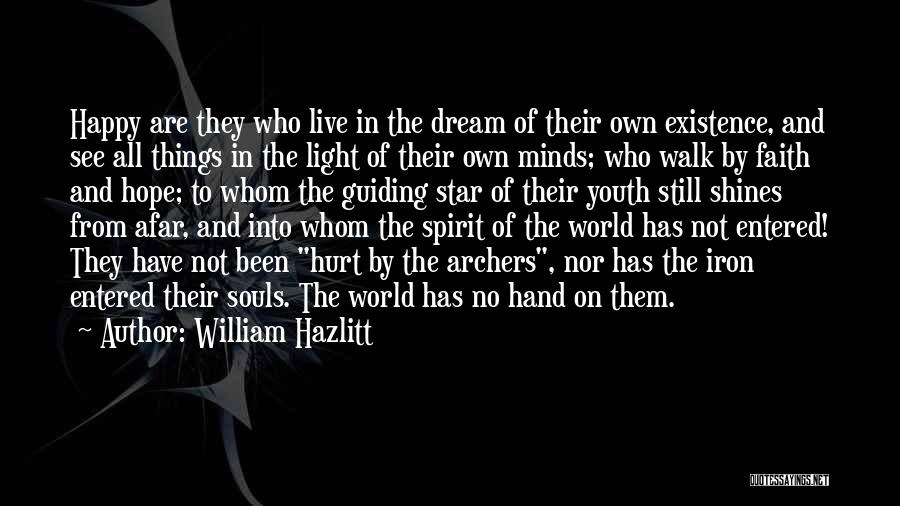 William Hazlitt Quotes: Happy Are They Who Live In The Dream Of Their Own Existence, And See All Things In The Light Of