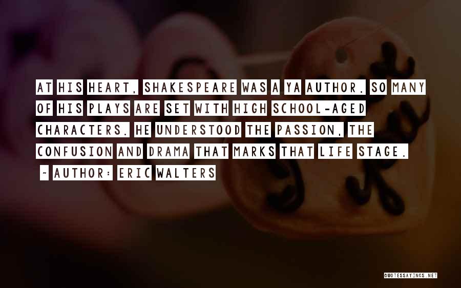 Eric Walters Quotes: At His Heart, Shakespeare Was A Ya Author. So Many Of His Plays Are Set With High School-aged Characters. He