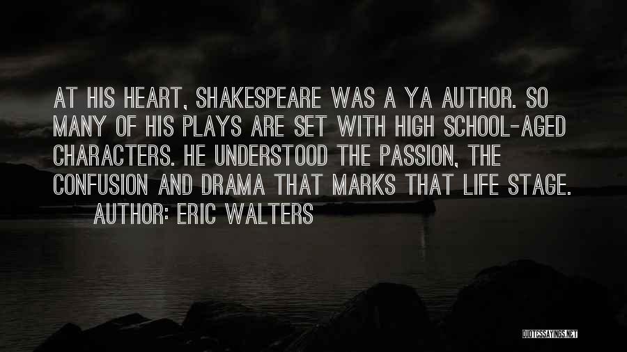 Eric Walters Quotes: At His Heart, Shakespeare Was A Ya Author. So Many Of His Plays Are Set With High School-aged Characters. He