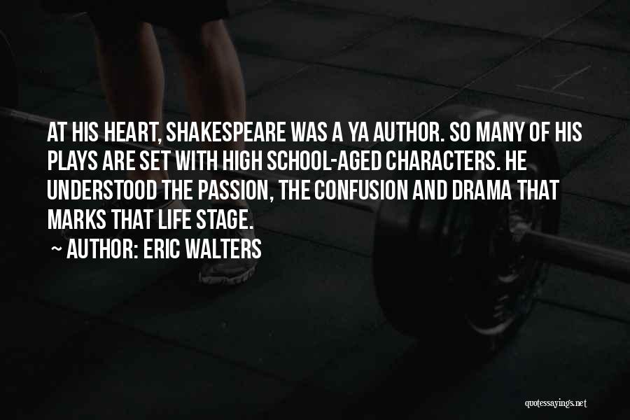 Eric Walters Quotes: At His Heart, Shakespeare Was A Ya Author. So Many Of His Plays Are Set With High School-aged Characters. He