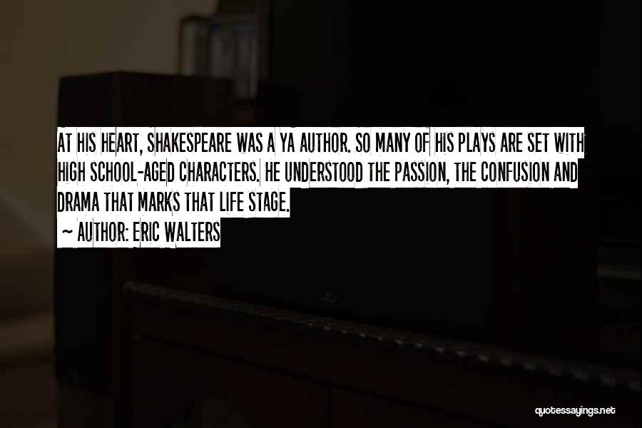 Eric Walters Quotes: At His Heart, Shakespeare Was A Ya Author. So Many Of His Plays Are Set With High School-aged Characters. He