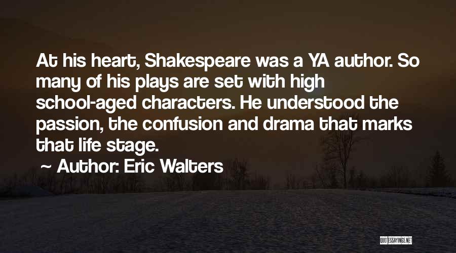 Eric Walters Quotes: At His Heart, Shakespeare Was A Ya Author. So Many Of His Plays Are Set With High School-aged Characters. He