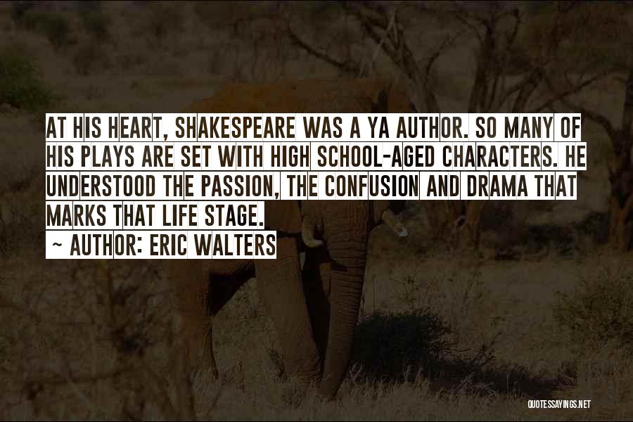 Eric Walters Quotes: At His Heart, Shakespeare Was A Ya Author. So Many Of His Plays Are Set With High School-aged Characters. He