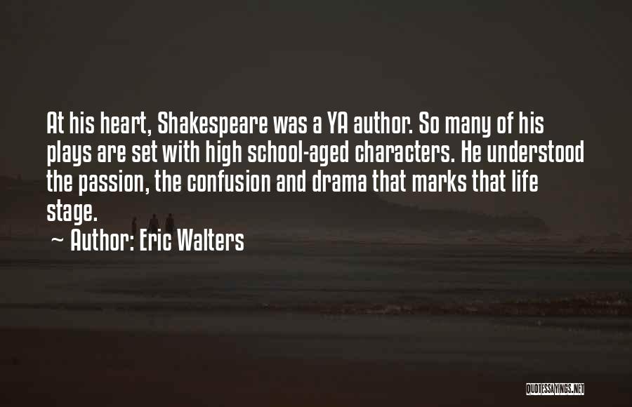 Eric Walters Quotes: At His Heart, Shakespeare Was A Ya Author. So Many Of His Plays Are Set With High School-aged Characters. He