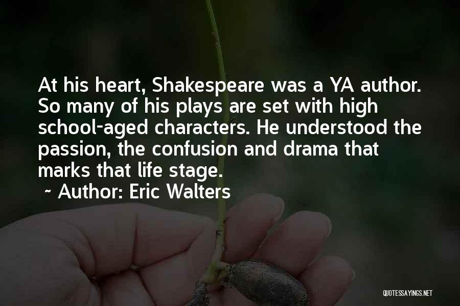 Eric Walters Quotes: At His Heart, Shakespeare Was A Ya Author. So Many Of His Plays Are Set With High School-aged Characters. He