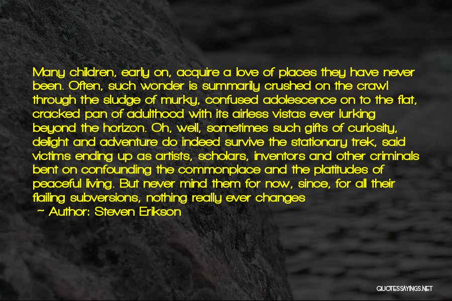 Steven Erikson Quotes: Many Children, Early On, Acquire A Love Of Places They Have Never Been. Often, Such Wonder Is Summarily Crushed On