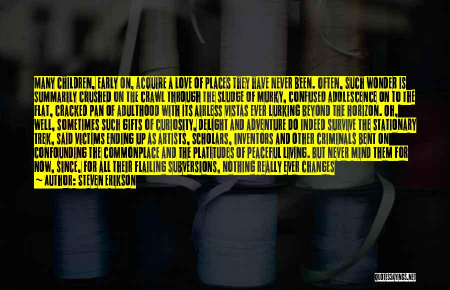 Steven Erikson Quotes: Many Children, Early On, Acquire A Love Of Places They Have Never Been. Often, Such Wonder Is Summarily Crushed On
