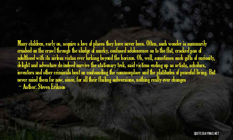 Steven Erikson Quotes: Many Children, Early On, Acquire A Love Of Places They Have Never Been. Often, Such Wonder Is Summarily Crushed On