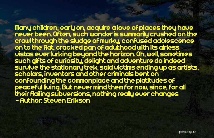 Steven Erikson Quotes: Many Children, Early On, Acquire A Love Of Places They Have Never Been. Often, Such Wonder Is Summarily Crushed On