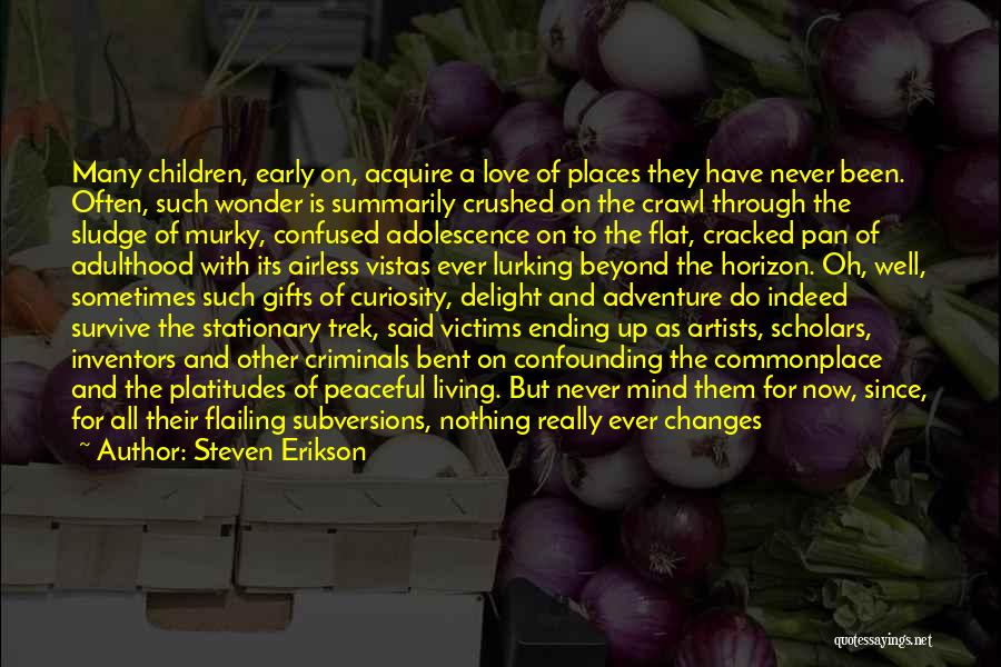 Steven Erikson Quotes: Many Children, Early On, Acquire A Love Of Places They Have Never Been. Often, Such Wonder Is Summarily Crushed On