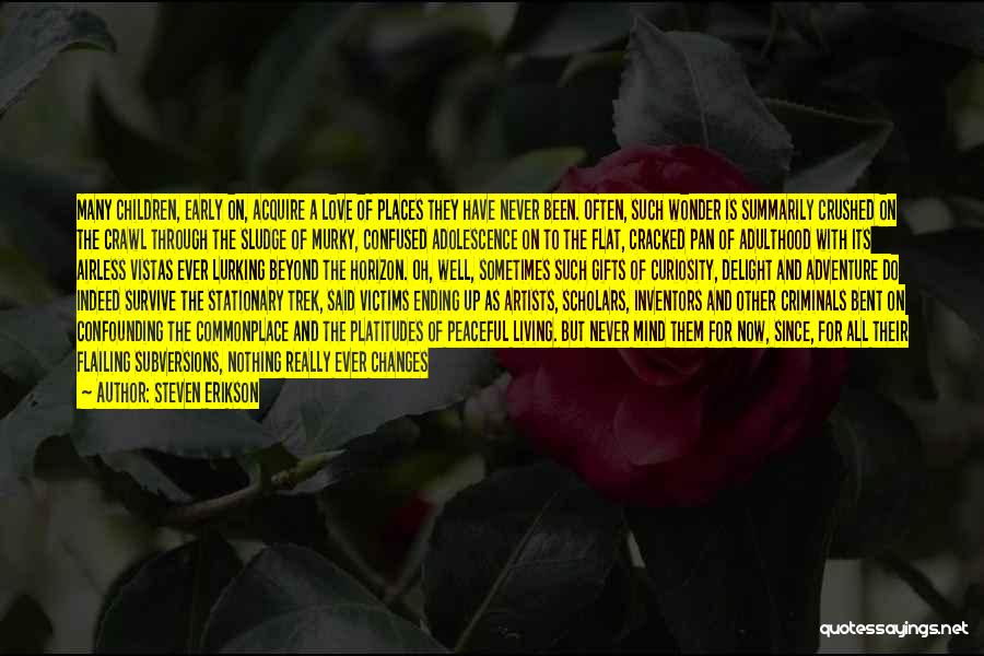 Steven Erikson Quotes: Many Children, Early On, Acquire A Love Of Places They Have Never Been. Often, Such Wonder Is Summarily Crushed On